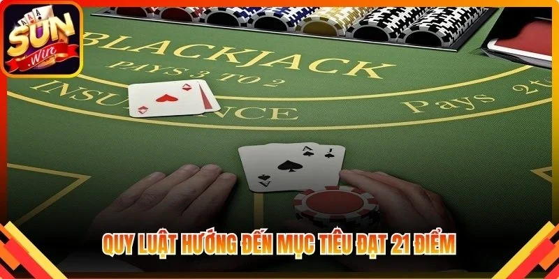 Quy luật hướng đến mục tiêu đạt 21 điểm nhưng không vượt quá