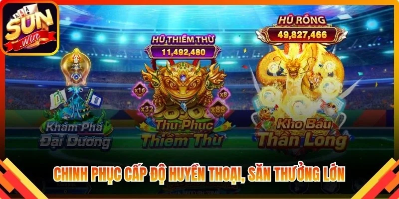 Chinh phục cấp độ huyền thoại, săn thưởng lớn